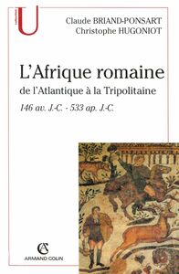 L'Afrique romaine De l'Atlantique à la Tripolitaine - 146 av. J.-C. - 533 ap.J.-C.