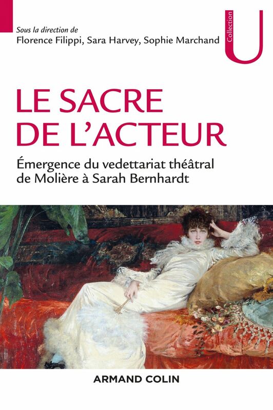 Le sacre de l'acteur Émergence du vedettariat théâtral de Molière à Sarah Bernhardt
