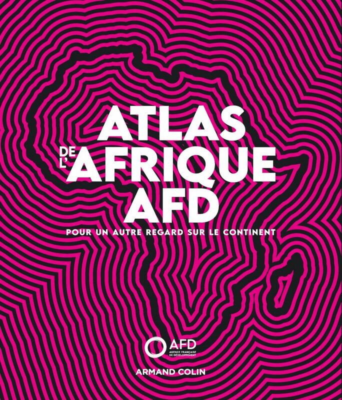 Atlas de l'Afrique AFD Pour un autre regard sur le continent