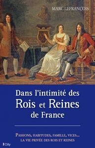 Dans l'intimité des Rois et Reines de France