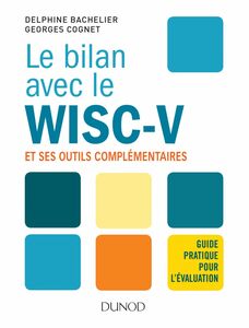 Le bilan avec le Wisc-V et ses outils complémentaires Guide pratique pour l'évaluation