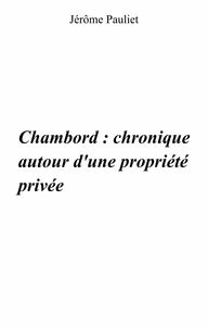 Chambord : chronique autour d'une propriété privée (1820 - 1930 - 1938)