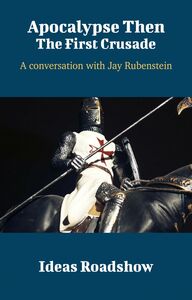 Apocalypse Then: The First Crusade - A Conversation with Jay Rubenstein