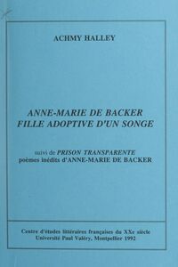 Anne-Marie de Backer, fille adoptive d'un songe Abécédaire d'une œuvre-vie. Suivi de "Prison transparente", poèmes inédits d'Anne-Marie de Backer