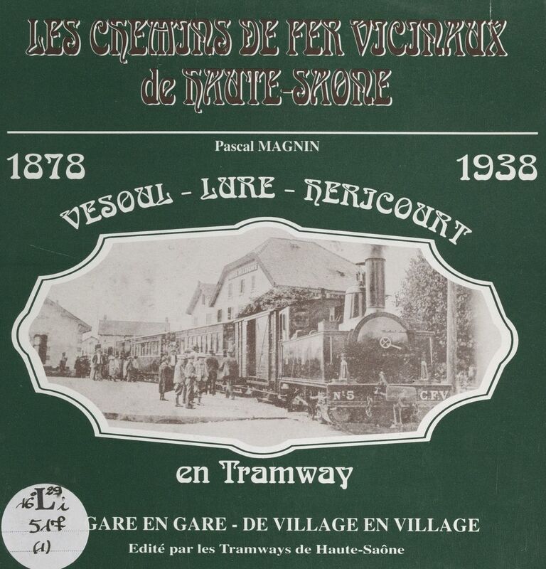 Les chemins de fer vicinaux de Haute-Saône (1). Vesoul, Lure, Héricourt en tramway, 1878-1939 : de gare en gare, de village en village