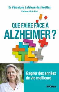 Que faire face à Alzheimer ? Gagner des années de vie meilleure
