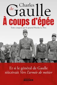 A coups d'épée Et si le général de Gaulle réécrivait Vers l'armée de métier...