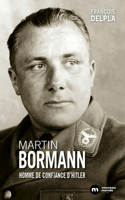 Martin Bormann L'homme de confiance d'Hitler