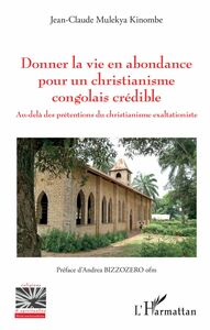 Donner la vie en abondance pour un christianisme congolais crédible Au-delà des prétentions du christianisme exaltationiste