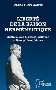 Liberté de la raison herméneutique Controverses historico-critiques et lieux philosophiques