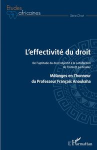 L'effectivité du droit De l'aptitude du droit objectif à la satisfaction de l'intérêt particulier - Mélanges en l'honneur du Professeur François Anoukaha