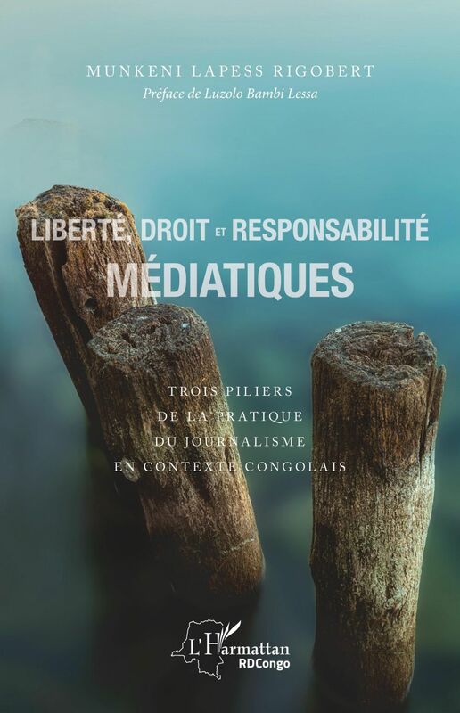 Liberté, droit et responsabilité médiatiques Trois piliers de la pratique du journalisme en contexte congolais