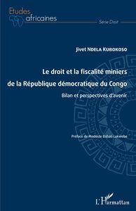 Le droit et la fiscalité miniers de la République démocratique du Congo Bilan et perspectives d'avenir