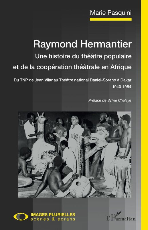 Raymond Hermantier. Une histoire du théâtre populaire et de la coopération théâtrale en Afrique Du TNP de Jean Vilar au Théâtre national Daniel-Sorano à Dakar - 1940-1984