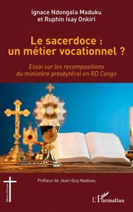 Le sacerdoce : un métier vocationnel ? Essai sur les recompositions du ministère presbytéral en RD Congo