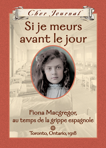 Cher Journal : Si je meurs avant le jour Fiona Macgregor, au temps de la grippe espagnole, Toronto, Ontario, 1918