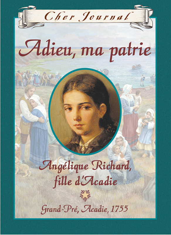 Cher Journal : Adieu, ma patrie Angélique Richard, fille d'Acadie, Grand-Pré, Acadie, 1755