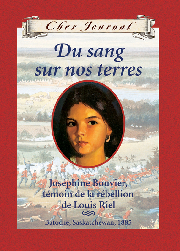 Cher Journal : Du sang sur nos terres Joséphine Bouvier, témoin de la rébellion de Louis Riel, Batoche, Saskatchewan, 1885