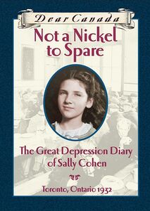 Dear Canada: Not a Nickel to Spare The Great Depression Diary of Sally Cohen, Toronto, Ontario, 1932