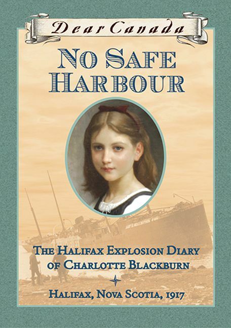 Dear Canada: No Safe Harbour The Halifax Explosion Diary of Charlotte Blackburn, Halifax, Nova Scotia, 1917