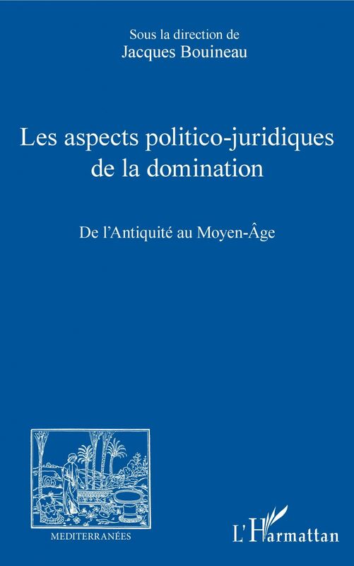 Les aspects politico-juridiques de la domination De l'Antiquité au Moyen-Âge