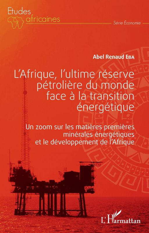 L'Afrique, l'ultime réserve pétrolière du monde face à la transition énergétique Un zoom sur les matières premières minérales énergétiques et le développement de l'Afrique