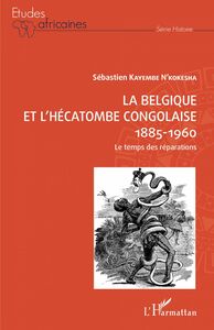 La Belgique et l'hécatombe congolaise 1885-1960 Le temps des réparations