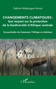 Changements climatiques : leur impact sur la protection de la biodiversité d'Afrique centrale Cas particulier du Cameroun : l'Afrique en miniature