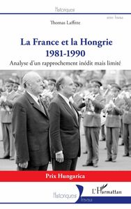 La France et la Hongrie 1981-1990 - Analyse d'un rapprochement inédit mais limité