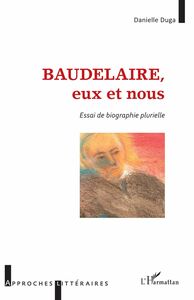 Baudelaire, eux et nous Essai de biographie plurielle