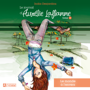 Le journal d'Aurélie Laflamme - Tome 4 Le monde à l'envers