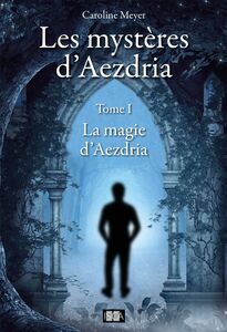 Les mystères d'Aezdria - Tome 1 La magie d'Aezdria