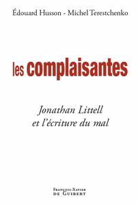 Les complaisantes Jonathan Littell et l'écriture du mal