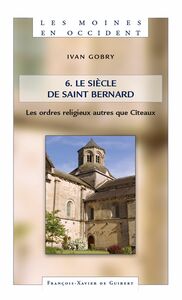 Les Moines en Occident, tome 6 Le siècle de saint Bernard. les ordres religieux autres que Cîteaux
