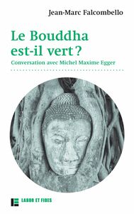 Le Bouddha est-il vert ? Conversation avec Michel Maxime Egger