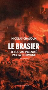 Le Brasier Le Louvre incendié par la Commune