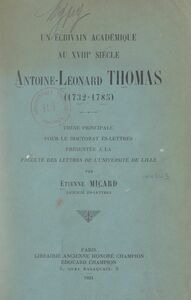 Un écrivain académique au XVIIIe siècle, Antoine Léonard Thomas (1732-1785) Thèse principale pour le Doctorat ès lettres présentée à la Faculté des lettres de l'Université de Lille