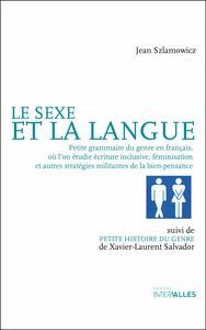 Le Sexe et la Langue Petite grammaire du genre en français, où l’on étudie écriture inclusive, féminisation et autres stratégies militantes de la bien-pensance