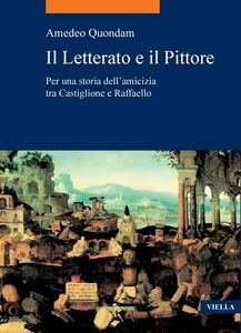 Il Letterato e il Pittore Per una storia dell’amicizia tra Castiglione e Raffaello