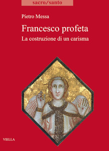 Francesco profeta La costruzione di un carisma