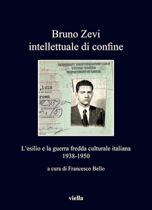 Bruno Zevi intellettuale di confine L’esilio e la guerra fredda culturale italiana 1938-1950