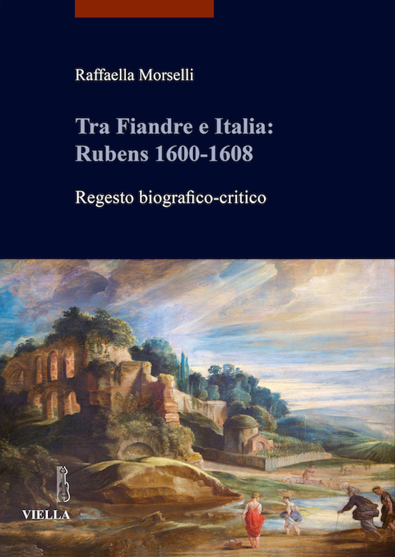 Tra Fiandre e Italia: Rubens 1600-1608 Regesto biografico-critico