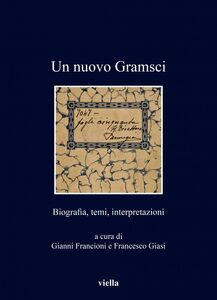 Un nuovo Gramsci Biografia, temi, interpretazioni