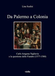 Da Palermo a Colonia Carlo Aragona Tagliavia e la questione delle Fiandre (1577-1580)