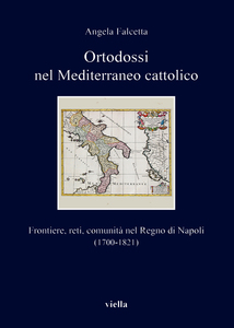 Ortodossi nel Mediterraneo cattolico Frontiere, reti, comunità nel Regno di Napoli (1700-1821)