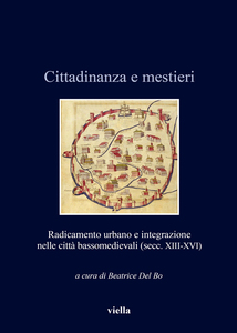 Cittadinanza e mestieri Radicamento urbano e integrazione nelle città bassomedievali (secc. XIII-XVI)