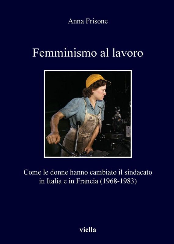 Femminismo al lavoro Come le donne hanno cambiato il sindacato in Italia e in Francia (1968-1983)