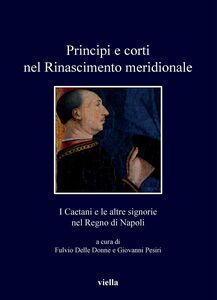 Principi e corti nel Rinascimento meridionale I Caetani e le altre signorie nel Regno di Napoli