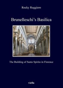 Brunelleschi’s Basilica The Building of Santo Spirito in Florence