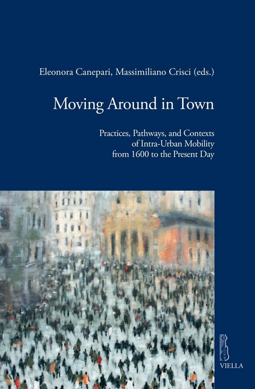 Moving Around in Town Practices, Pathways and Contexts of Intra-Urban Mobility from 1600 to the Present Day